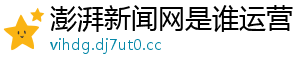 澎湃新闻网是谁运营